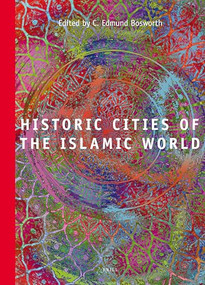 Historic Cities of the Islamic World by C. Edmund Bosworth, 9789004153882