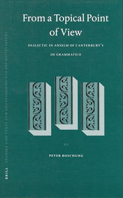 From a Topical Point of View (Dialectic in Anselm of Canterbury's De Grammatico) by Peter Boschung, 9789004154315