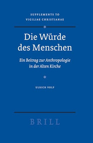 Die Würde des Menschen (Ein Beitrag zur Anthropologie in der Alten Kirche) by Ulrich Volp, 9789004154483