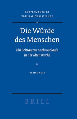 Die Würde des Menschen (Ein Beitrag zur Anthropologie in der Alten Kirche) by Ulrich Volp, 9789004154483