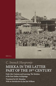 Mekka in the Latter Part of the 19th Century (Daily Life, Customs and Learning. The Moslims of the East-Indian Archipelago) by J.H. Monahan, C. Snouck Hurgronje, 9789004154490