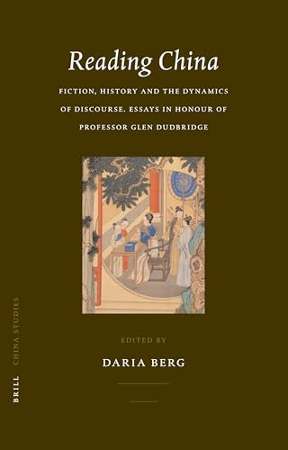 Reading China (Fiction, History and the Dynamics of Discourse. Essays in Honour of Professor Glen Dudbridge) by Daria Berg, 9789004154834