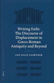 Writing Exile: The Discourse of Displacement in Greco-Roman Antiquity and Beyond by Jan Felix Gaertner, 9789004155152