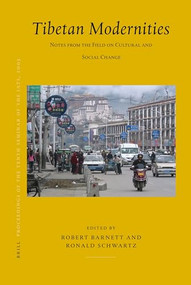 Proceedings of the Tenth Seminar of the IATS, 2003. Volume 11: Tibetan Modernities (Notes from the Field on Cultural and Social Change) by Robert Barnett, Ronald D. Schwartz, 9789004155220