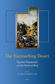 The Encroaching Desert: Egyptian Hagiography and the Medieval West by Jitse Dijkstra, Han van Dijk, 9789004155305