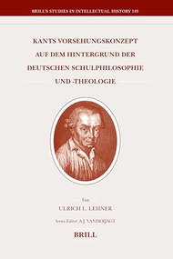 Kants Vorsehungskonzept auf dem Hintergrund der deutschen Schulphilosophie und -theologie (German Edition) by Ulrich Lehner, 9789004156074
