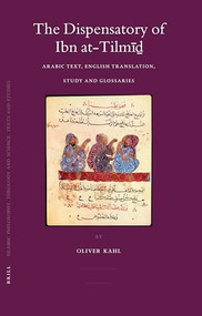 The Dispensatory of Ibn at-Tilmīḏ (Arabic Text, English Translation, Study and Glossaries) by Oliver Kahl, 9789004156203