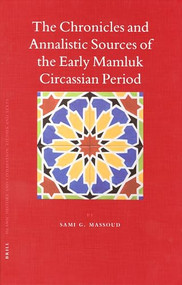 The Chronicles and Annalistic Sources of the Early Mamluk Circassian Period by Sami Massoud, 9789004156265