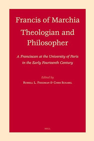 Francis of Marchia - Theologian and Philosopher (A Franciscan at the University of Paris in the Early Fourteenth Century) by Russell Friedman, Chris Schabel, 9789004156401