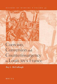 Coercion, Conversion and Counterinsurgency in Louis XIV's France by Roy McCullough, 9789004156616