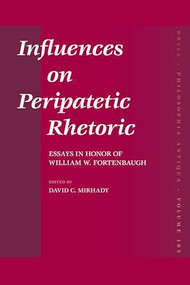 Influences on Peripatetic Rhetoric (Essays in Honor of William W. Fortenbaugh) by David Mirhady, 9789004156685