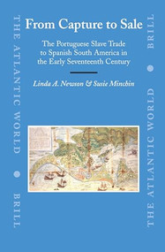 From Capture to Sale (The Portuguese Slave Trade to Spanish South America in the Early Seventeenth Century) by Linda Newson, Susie Minchin, 9789004156791