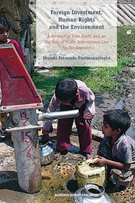 Foreign Investment, Human Rights and the Environment (A Perspective from South Asia on The Role of Public International Law for Development) by Shyami Puvimanasinghe, 9789004156869
