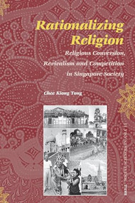 Rationalizing Religion (Religious Conversion, Revivalism and Competition in Singapore Society) by Chee-Kiong Tong, 9789004156944