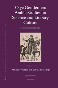 O ye Gentlemen: Arabic Studies on Science and Literary Culture (In Honour of Remke Kruk) by Arnoud Vrolijk, Jan Hogendijk, 9789004157941