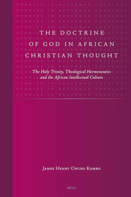 The Doctrine of God in African Christian Thought (The Holy Trinity, Theological Hermeneutics and the African Intellectual Culture) by James Henry Owino Kombo, 9789004158047