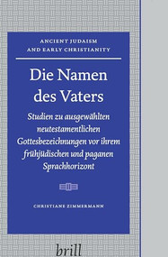 Die Namen des Vaters (Studien zu ausgewählten neutestamentlichen Gottesbezeichnungen) (German Edition) by Christiane Zimmermann, 9789004158122