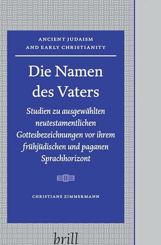 Die Namen des Vaters (Studien zu ausgewählten neutestamentlichen Gottesbezeichnungen) (German Edition) by Christiane Zimmermann, 9789004158122