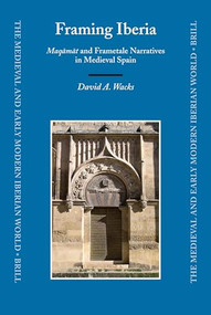 Framing Iberia (Maqāmāt and Frametale Narratives in Medieval Spain) by David Wacks, 9789004158283