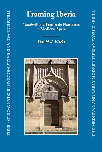 Framing Iberia (Maqāmāt and Frametale Narratives in Medieval Spain) by David Wacks, 9789004158283