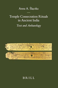Temple Consecration Rituals in Ancient India (Text and Archaeology) by Anna Slaczka, 9789004158436