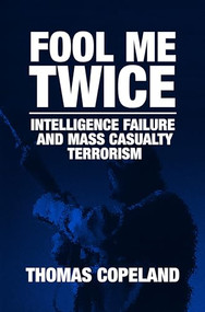 Fool Me Twice: Intelligence Failure and Mass Casualty Terrorism by Thomas Copeland, 9789004158450