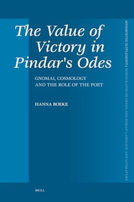 The Value of Victory in Pindar's Odes (Gnomai, Cosmology and the Role of the Poet) by Hanna Boeke, 9789004158481