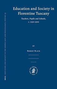 Education and Society in Florentine Tuscany (Teachers, Pupils and Schools, c. 1250-1500) by Robert Black, 9789004158535