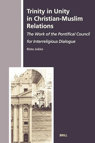 Trinity in Unity in Christian-Muslim Relations (The Work of the Pontifical Council for Interreligious Dialogue) by Risto Jukko, 9789004158627