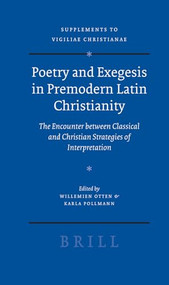Poetry and Exegesis in Premodern Latin Christianity (The Encounter between Classical and Christian Strategies of Interpretation) by Willemien Otten, Karla Pollmann, 9789004160699