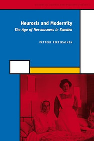 Neurosis and Modernity (The Age of Nervousness in Sweden) by Petteri Pietikainen, 9789004160750