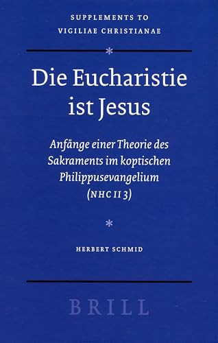 Die Eucharistie ist Jesus (Anfänge einer Theorie des Sakraments im koptischen Philippusevangelium (NHC II 3)) by Herbert Schmid, 9789004160965