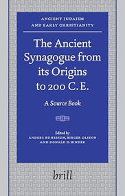 The Ancient Synagogue from its Origins to 200 C.E. (A Source Book) by Anders Runesson, Donald Binder, Birger Olsson, 9789004161160