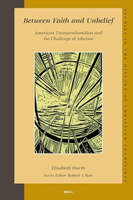 Between Faith and Unbelief: American Transcendentalists and the Challenge of Atheism by Elisabeth Hurth, 9789004161665