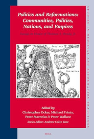 Politics and Reformations: Communities, Polities, Nations, and Empires (Essays in Honor of Thomas A. Brady, Jr.) by Christopher Ocker, Michael Printy, Peter Starenko, Peter Wallace, 9789004161733