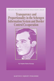 Transparency and Proportionality in the Schengen Information System and Border Control Co-operation by Stephen Karanja, 9789004162235