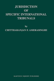 Jurisdiction of Specific International Tribunals by C. Ranjan Felix Amerasinghe, 9789004162389