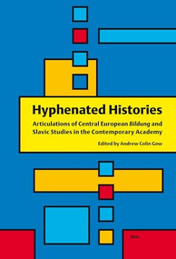 Hyphenated Histories: Articulations of Central European Bildung and Slavic Studies in the Contemporary Academy by Andrew Colin Gow, 9789004162563