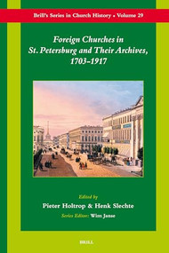 Foreign Churches in St. Petersburg and Their Archives, 1703-1917 by Pieter N. Holtrop, 9789004162600