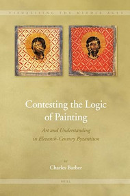 Contesting the Logic of Painting (Art and Understanding in Eleventh-Century Byzantium) by Charles Barber, 9789004162716