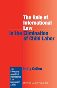 The Role of International Law in the Elimination of Child Labor by Holly Cullen, 9789004162853