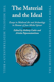 The Material and the Ideal (Essays in Medieval Art and Archaeology in Honour of Jean-Michel Spieser) by Anthony Cutler, Arietta Papaconstantinou, 9789004162860