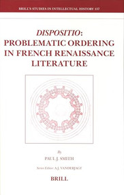 Dispositio: Problematic Ordering in French Renaissance Literature by Paul J. Smith, 9789004163058