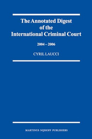 The Annotated Digest of the International Criminal Court, 2004-2006 by Cyril Laucci, 9789004163119