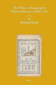 The Politics of Language in Chinese Education, 1895-1919 by Elisabeth Kaske, 9789004163676