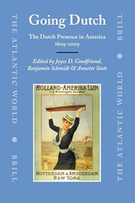 Going Dutch (The Dutch Presence in America 1609-2009) by Joyce Goodfriend, Benjamin Schmidt, Annette Stott, 9789004163683