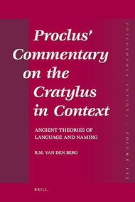 Proclus' Commentary on the Cratylus in Context (Ancient Theories of Language and Naming) by Robbert Maarten van den Berg, 9789004163799