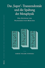 Das 'Super'-Transzendentale und die Spaltung der Metaphysik (Der Entwurf des Franziskus von Marchia) by Sabine Folger-Fonfara, 9789004163843