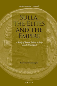 Sulla, the Elites and the Empire (A Study of Roman Policies in Italy and the Greek East) by Federico Santangelo, 9789004163867