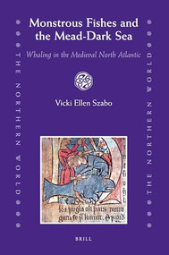 Monstrous Fishes and the Mead-Dark Sea (Whaling in the Medieval North Atlantic) by Vicki E. Szabo, 9789004163980